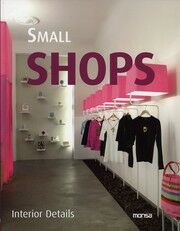 обложка книги Small Shops: Interior Design книга Small Shops: Interior Design, автор: Monsa Editoriale Team (Editor)